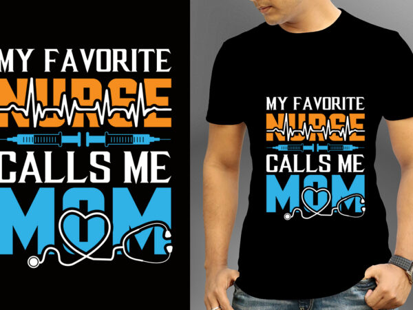 My favorite nurse calls me mom t-shirt designs, nurse svg bundle, nursing svg, medical svg, nurse life, hospital, nurse t shirt design,nurse flag shirt, american medical montage shirt, nurses superhero,