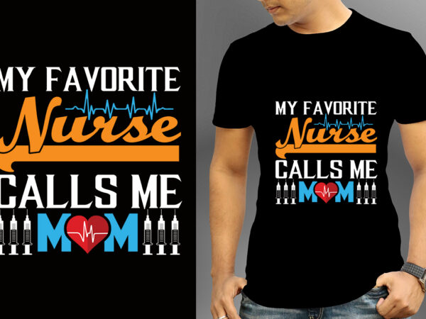 My favorite nurse calls me mom t-shirt designs, nurse svg bundle, nursing svg, medical svg, nurse life, hospital, nurse t shirt design,nurse flag shirt, american medical montage shirt, nurses superhero,