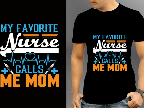 My favorite nurse calls me mom t-shirt designs, nurse svg bundle, nursing svg, medical svg, nurse life, hospital, nurse t shirt design,nurse flag shirt, american medical montage shirt, nurses superhero,