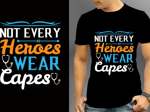 Not every heroes wear capes t-shirt designs, nurse svg bundle, nursing svg, medical svg, nurse life, hospital, nurse t shirt design,nurse flag shirt, american medical montage shirt, nurses superhero, quarantine