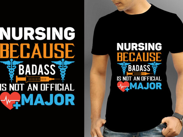 Nursing because badass is not an official major t-shirt designs, nurse svg bundle, nursing svg, medical svg, nurse life, hospital, nurse t shirt design,nurse flag shirt, american medical montage shirt,