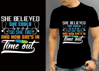 She Believed She Could So She Did And Now She’s In Time Out T-shirt Designs, Nurse Svg Bundle, Nursing Svg, Medical svg, Nurse Life, Hospital, Nurse T shirt Design,Nurse Flag