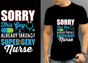 Sorry This Guy Is Already Taken By Super Sexy Nurse T-shirt Designs, Nurse Svg Bundle, Nursing Svg, Medical svg, Nurse Life, Hospital, Nurse T shirt Design,Nurse Flag Shirt, American Medical