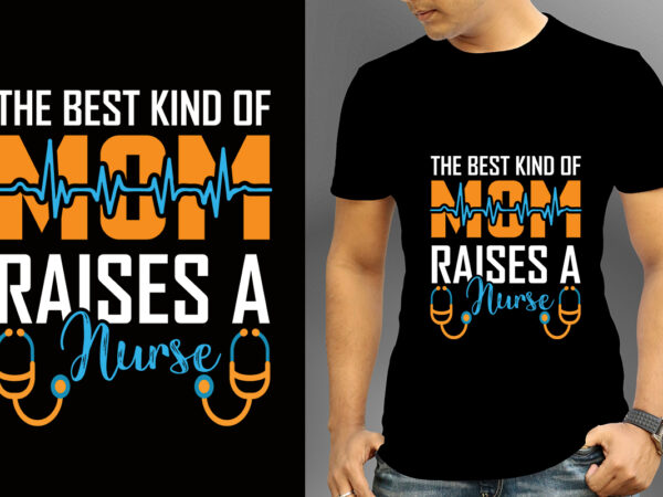 The best kind of mom raises a nurse t-shirt designs, nurse svg bundle, nursing svg, medical svg, nurse life, hospital, nurse t shirt design,nurse flag shirt, american medical montage shirt,