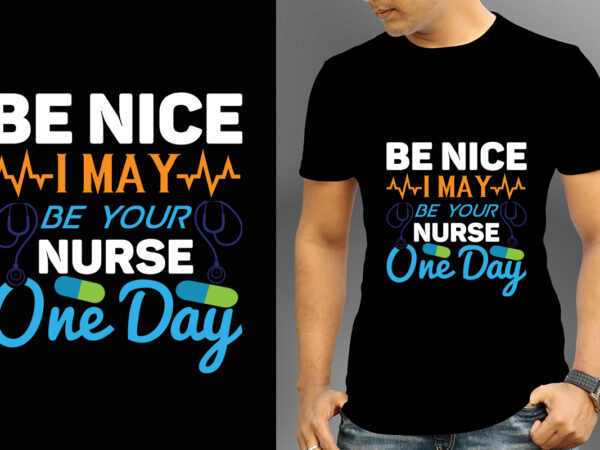 Be nice i may be your nurse one day t-shirt designs, nurse svg bundle, nursing svg, medical svg, nurse life, hospital, nurse t shirt design,nurse flag shirt, american medical montage