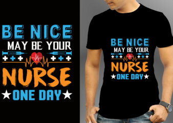 Be Nice I May Be Your Nurse One Day T-shirt Designs, Nurse Svg Bundle, Nursing Svg, Medical svg, Nurse Life, Hospital, Nurse T shirt Design,Nurse Flag Shirt, American Medical Montage