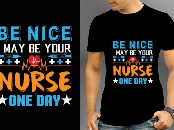 Be nice i may be your nurse one day t-shirt designs, nurse svg bundle, nursing svg, medical svg, nurse life, hospital, nurse t shirt design,nurse flag shirt, american medical montage