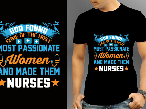 God found some of the most most passionate women and made them nurses t-shirt design, nurse svg bundle, nursing svg, medical svg, nurse life, hospital, nurse t shirt design,nurse flag