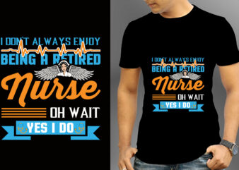 I Don’t Always Enjoy Being A Retired Nurse Oh Wait Yes I Do T-shirt Design, Nurse Svg Bundle, Nursing Svg, Medical svg, Nurse Life, Hospital, Nurse T shirt Design,Nurse Flag