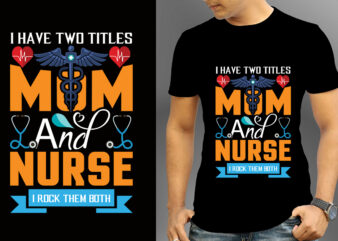 I Have Two Titles Mom And Nurse I Rock Them Both T-shirt Design, Nurse Svg Bundle, Nursing Svg, Medical svg, Nurse Life, Hospital, Nurse T shirt Design,Nurse Flag Shirt, American