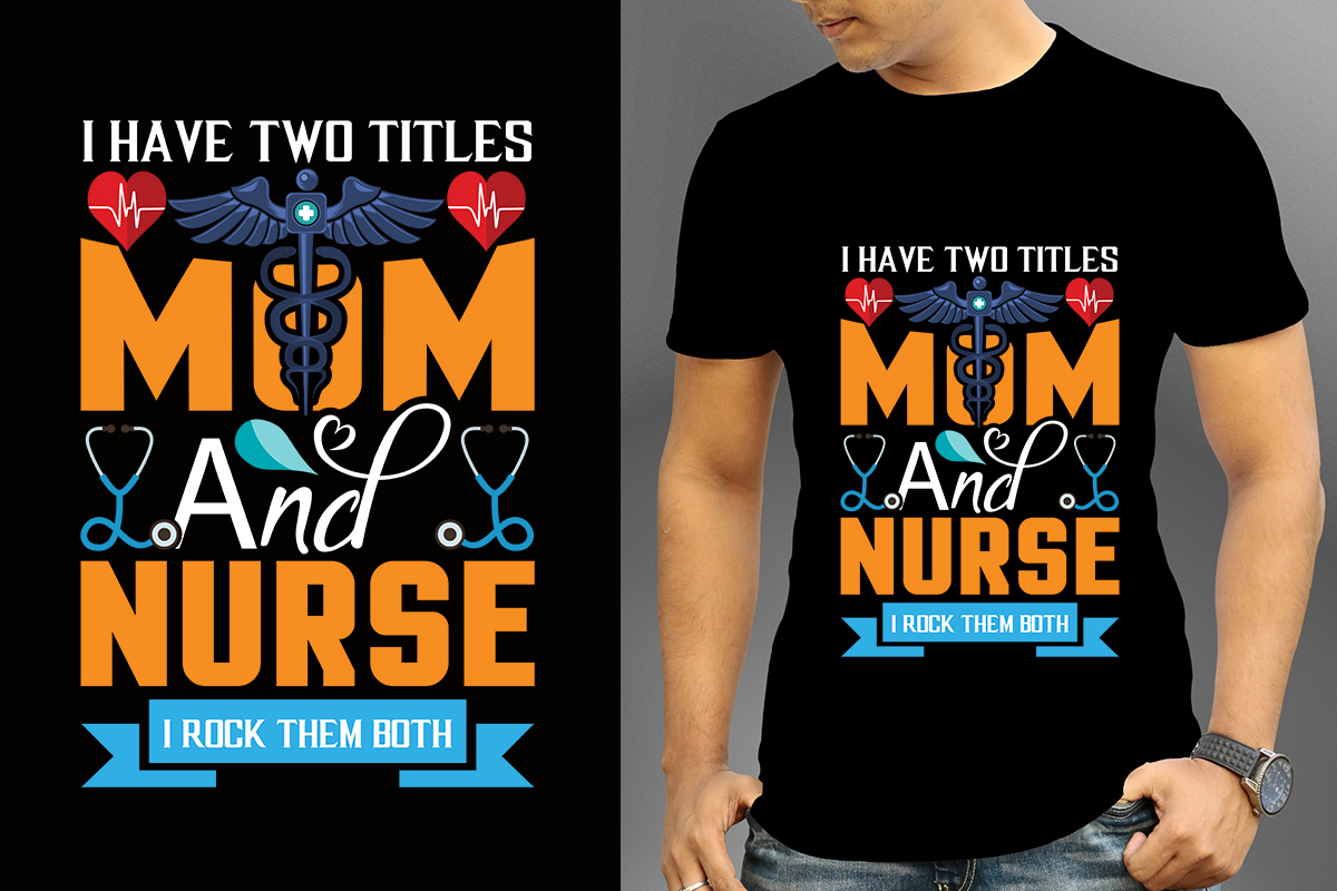 I Have Two Titles, Mom And Nurse, I Rock Them Both T-Shirt I Have Two Titles, Mom And Nurse, I Rock Them Both T-Shirt