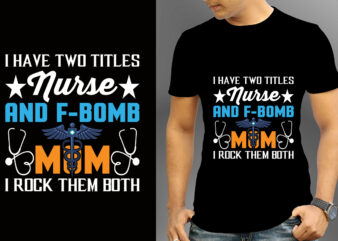 I Have Two Titles Nurse And F-bomb Mom I Rock Them Both T-shirt Design, Nurse Svg Bundle, Nursing Svg, Medical svg, Nurse Life, Hospital, Nurse T shirt Design,Nurse Flag Shirt,
