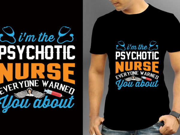 I’m the psychotic nurse everyone warned you about t-shirt design, nurse svg bundle, nursing svg, medical svg, nurse life, hospital, nurse t shirt design,nurse flag shirt, american medical montage shirt,