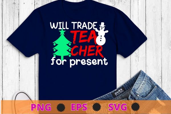 Will trade teacher for presents christmas tree merry xmas t-shirts design svg, will trade teacher for presents png, christmas tree, merry xmas t-shirts