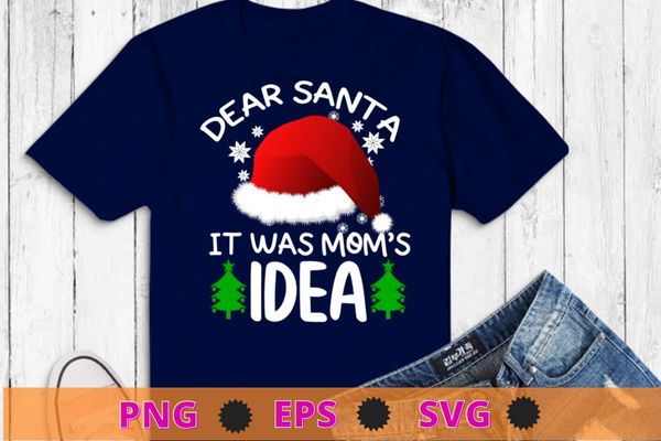 Dear santa it was mom’s idea funny christmas santa naughty t-shirts design svg, dear santa it was mom’s idea png, funny christmas, santa naughty t-shirts