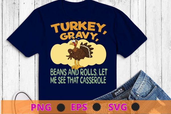 Cute turkey gravy beans and rolls let me see that casserole t-shirt, happy thanksgiving, thanksgiving turkey, thanksgiving, traditional culture, culture, turkey chicken,funny,