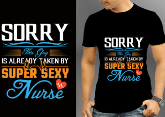 Sorry This Guy Is Already Taken By Super Sexy Nurse T-shirt Design, Nurse Svg Bundle, Nursing Svg, Medical svg, Nurse Life, Hospital, Nurse T shirt Design,Nurse Flag Shirt, American Medical