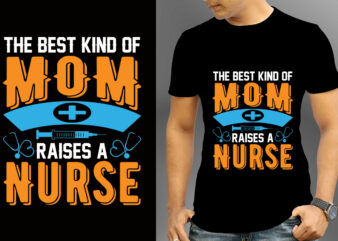 The Best Kind Of Mom Raises A Nurse T-shirt Design, Nurse Svg Bundle, Nursing Svg, Medical svg, Nurse Life, Hospital, Nurse T shirt Design,Nurse Flag Shirt, American Medical Montage Shirt,