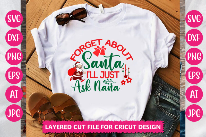 Forget About Santa I’ll Just Ask Nana VECTOR DESIGN