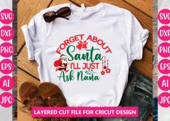 Forget About Santa I’ll Just Ask Nana VECTOR DESIGN