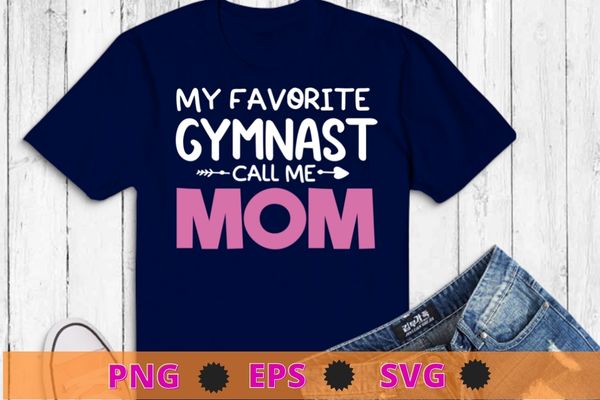 My favorite gymnast call me mom funny gymnastics T-shirt design svg, fitness girl, gym, Gymnastics, Gymnast