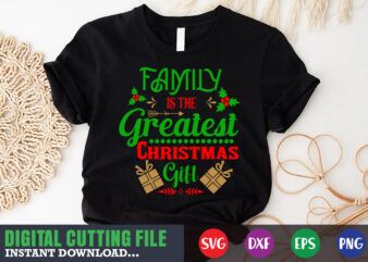Family is the greated christmas gift svg shirt, christmas naughty svg, christmas svg, christmas t-shirt, christmas svg shirt print template, svg, merry christmas svg, christmas vector, christmas sublimation design, christmas cut file