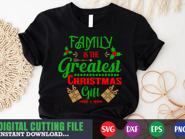 Family is the greated christmas gift svg shirt, christmas naughty svg, christmas svg, christmas t-shirt, christmas svg shirt print template, svg, merry christmas svg, christmas vector, christmas sublimation design, christmas