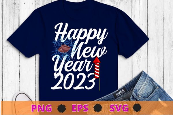 New Years Eve funny Happy New Year 2023 Gift Fireworks T-Shirt, Happy New Year 2023