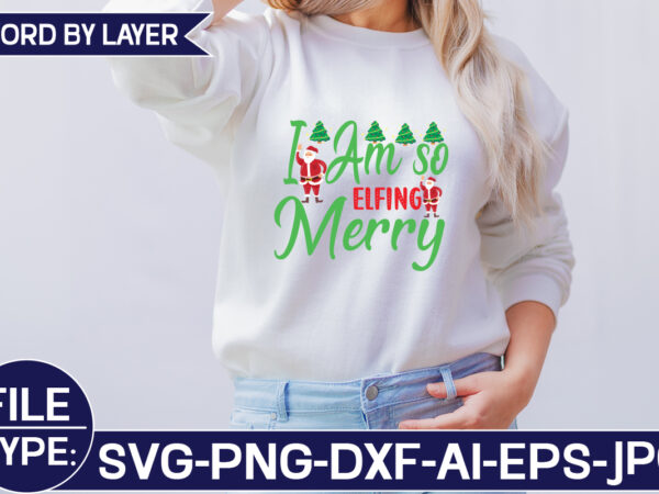 I am so elfing merry svg cut file t shirt design for sale