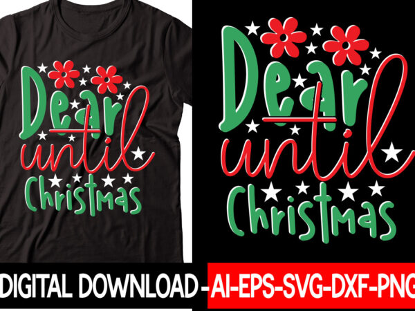 Dear until christmas svg cut file,christmas svg bundle, winter svg, funny christmas svg, winter quotes svg, winter sayings svg, holiday svg, christmas sayings quotes christmas bundle svg, christmas quote svg, t shirt vector illustration