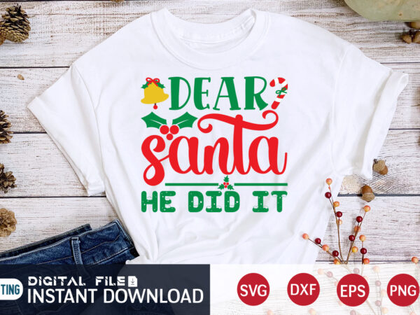 Dear santa he did it shirt, christmas t-shirt, christmas svg, christmas svg shirt print template, svg, christmas cut file, christmas sublimation design