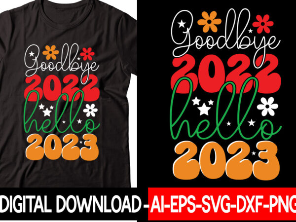 Goodbye 2022 hello 2023 vector t-shirt design,new years svg bundle, new year’s eve quote, cheers 2023 saying, nye decor, happy new year clip art, new year, 2023 svg, leocolor hippie