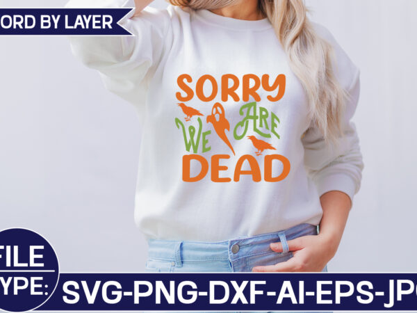 Sorry we are dead svg cut file t shirt template vector
