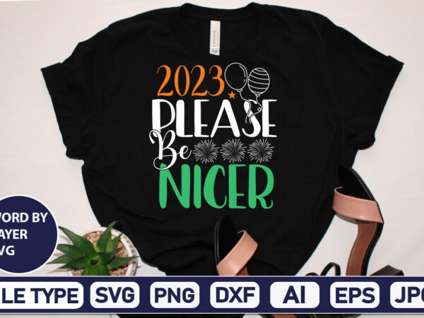 2023 please be nicer svg cut file 2023 new year svg, 2023 new year svg bundle, new year svg, happy new year svg, chinese new year svg, new year png,