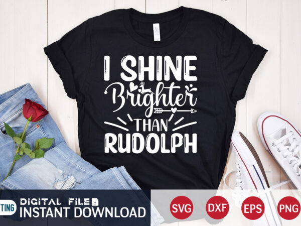 I shine brighter than rudolph christmas shirt, rudolph christmas shirt, christmas svg, christmas t-shirt, christmas svg shirt print template, svg, merry christmas svg, christmas vector, christmas sublimation design, christmas cut