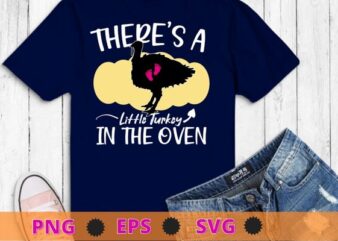 There’s a little turkey in the oven thanksgiving turkey Father’s Day,Thanksgiving, Christmas, Halloween, St.Patrick’s day t shirt designs for sale