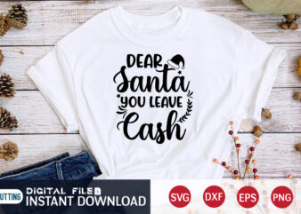 Dear Santa You leave Cash shirt, Christmas Santa shirt, Christmas Cash Shirt, Christmas Svg, Christmas T-Shirt, Christmas SVG Shirt Print Template, svg, Merry Christmas svg, Christmas Vector, Christmas Sublimation Design,