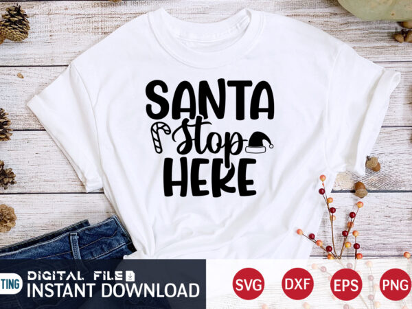 Santa stop here shirt, christmas santa, christmas svg, christmas t-shirt, christmas svg shirt print template, svg, merry christmas svg, christmas vector, christmas sublimation design, christmas cut file