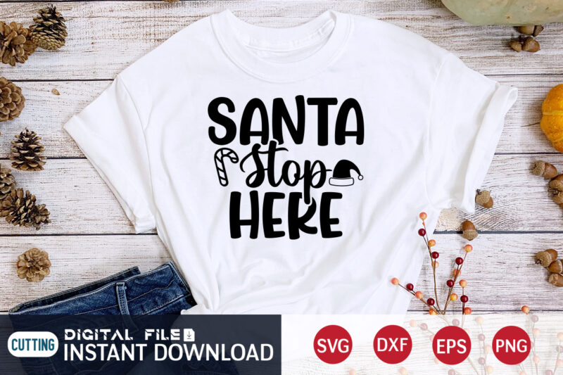 Santa stop here shirt, Christmas Santa, Christmas Svg, Christmas T-Shirt, Christmas SVG Shirt Print Template, svg, Merry Christmas svg, Christmas Vector, Christmas Sublimation Design, Christmas Cut File