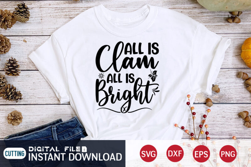 All is Clam All is Bright shirt, Bright Christmas Shirt, Christmas Svg, Christmas T-Shirt, Christmas SVG Shirt Print Template, svg, Merry Christmas svg, Christmas Vector, Christmas Sublimation Design, Christmas Cut