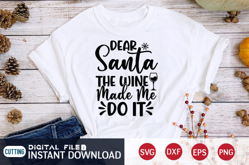 Dear Santa The Wine made me do it Christmas shirt, Christmas Santa, Christmas Svg, Christmas T-Shirt, Christmas SVG Shirt Print Template, svg, Merry Christmas svg, Christmas Vector, Christmas Sublimation Design,