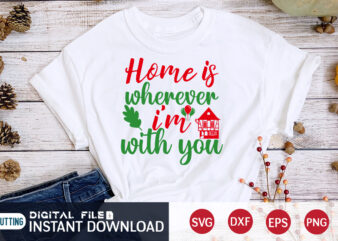 Home is wherever I’m with you shirt, Christmas Svg, Christmas T-Shirt, Christmas SVG Shirt Print Template, svg, Merry Christmas svg, Christmas Vector, Christmas Sublimation Design, Christmas Cut File