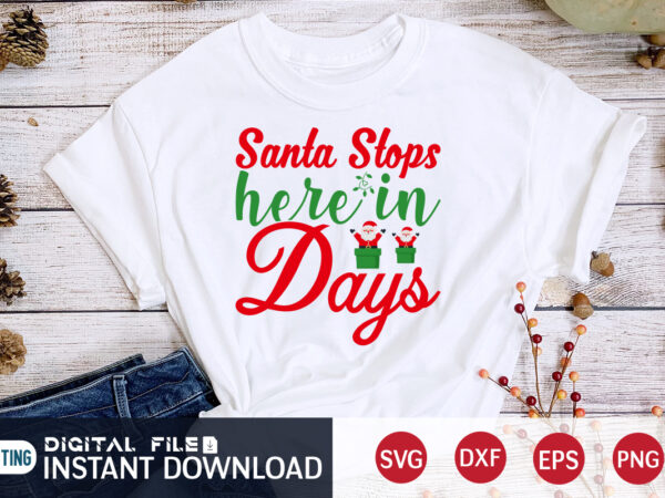 Santa stops here in days shirt, christmas santa, christmas svg, christmas t-shirt, christmas svg shirt print template, svg, merry christmas svg, christmas vector, christmas sublimation design, christmas cut file