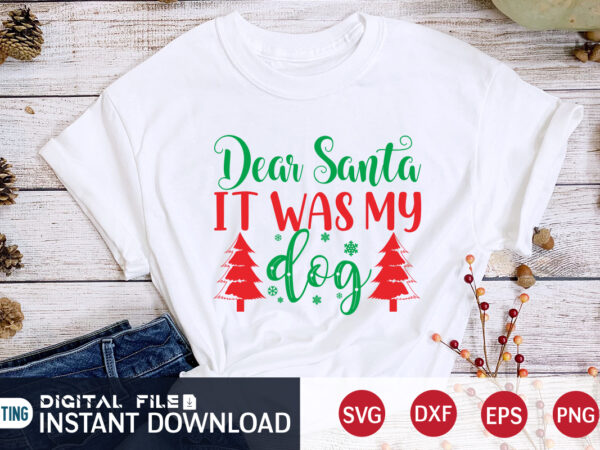 Dear santa it was my dog shirt, christmas dog, christmas santa, christmas svg, christmas t-shirt, christmas svg shirt print template, svg, merry christmas svg, christmas vector, christmas sublimation design, christmas