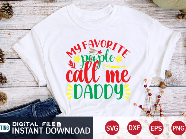 My favourite people call me daddy shirt, christmas daddy, christmas svg, christmas t-shirt, christmas svg shirt print template, svg, merry christmas svg, christmas vector, christmas sublimation design, christmas cut file My favourite people call me daddy shirt, christmas daddy, christmas svg, christmas t-shirt, christmas svg shirt print template, svg, merry christmas svg, christmas vector, christmas sublimation design, christmas cut file
