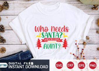 Who need’s Santa when you have AUNT ? shirt, Christmas Santa, Christmas Svg, Christmas T-Shirt, Christmas SVG Shirt Print Template, svg, Merry Christmas svg, Christmas Vector, Christmas Sublimation Design, Christmas