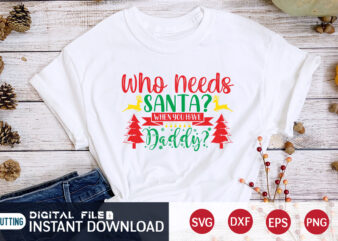 Who need’s Santa when you have Daddy shirt, Christmas Santa, Christmas Svg, Christmas T-Shirt, Christmas SVG Shirt Print Template, svg, Merry Christmas svg, Christmas Vector, Christmas Sublimation Design, Christmas Cut