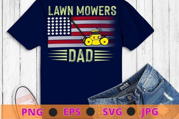 Lawn Mower dad Mowing funny usa flag fathers day gifts T-shirt design svg, Lawn Mowing, funny usa flag, Lawn Mower, Farm Gardening,
