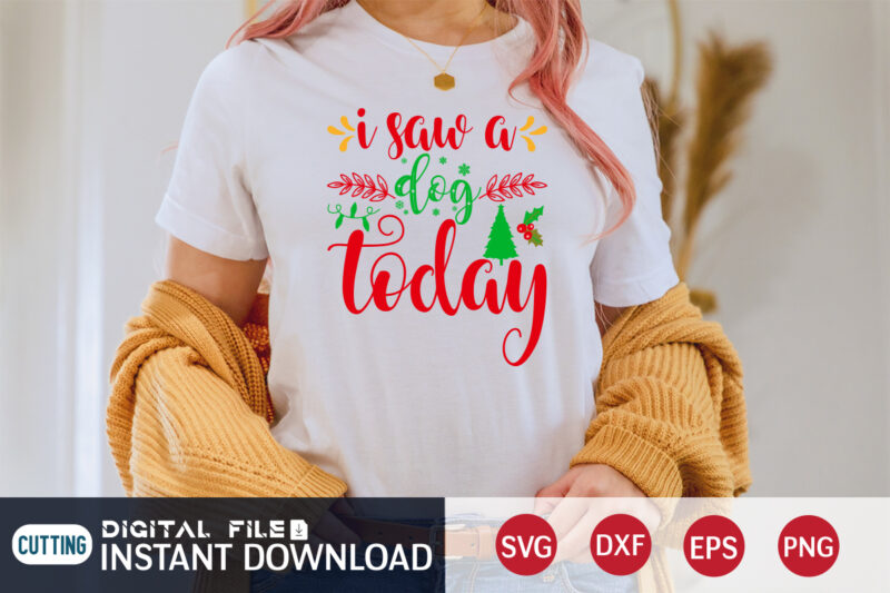 I saw a Dog Today Shirt, Christmas Dog SVG, Christmas Svg, Christmas T-Shirt, Christmas SVG Shirt Print Template, svg, Merry Christmas svg, Christmas Vector, Christmas Sublimation Design, Christmas Cut File