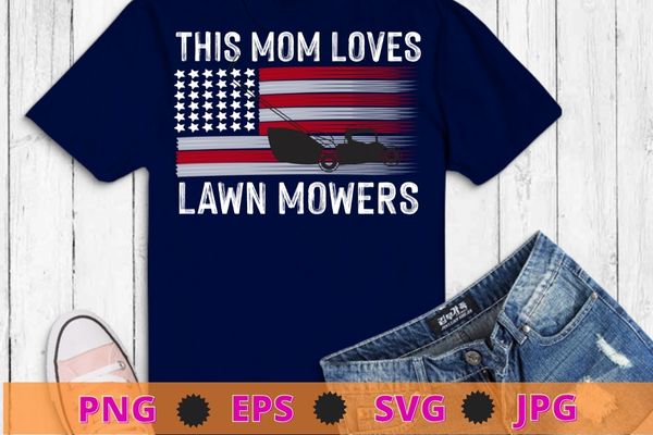 This mom love Lawn Mowing funny usa flag fathers day T-shirt design svg, Lawn Mowing, funny usa flag, Lawn Mower, Farm Gardening,